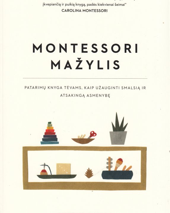 Montessori mažylis. Patarimų knyga tėvams, kaip užauginti smalsią ir atsakingą asmenybę