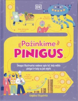 PAŽINKIME PINIGUS: smagus iliustruotas vadovas apie tai, kaip veikia pinigai ir kaip su jais elgtis